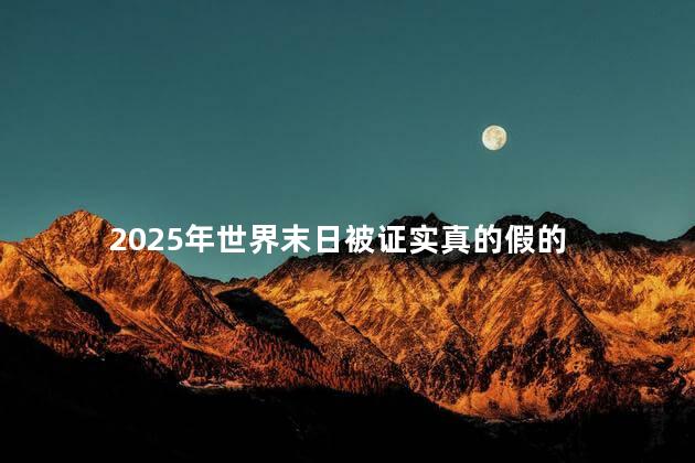 2025年世界末日被证实真的假的