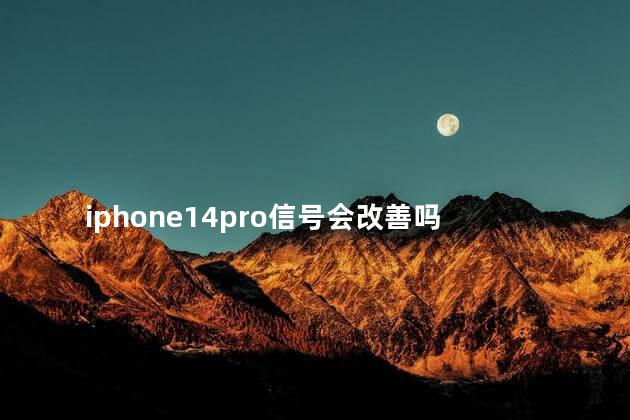 iphone14pro信号会改善吗