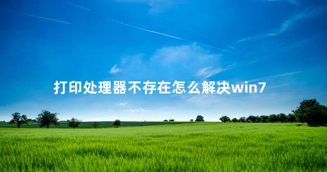 打印处理器不存在怎么解决win7