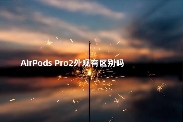 AirPods Pro2外观有区别吗