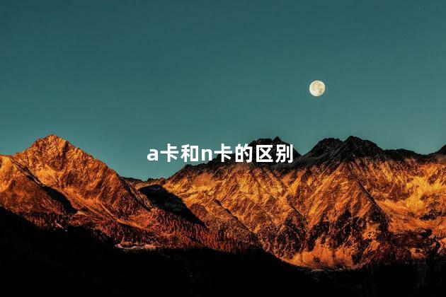 a卡和n卡的区别