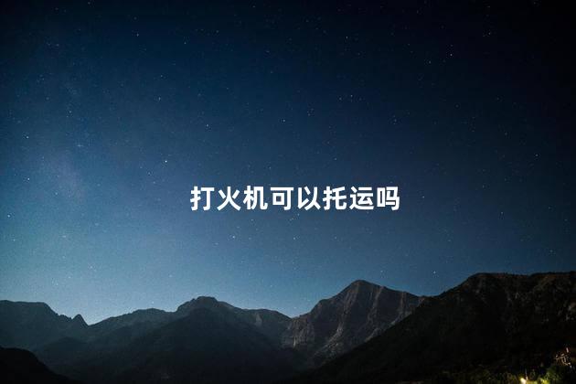 打火机可以托运吗