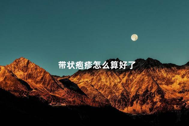 带状疱疹怎么算好了