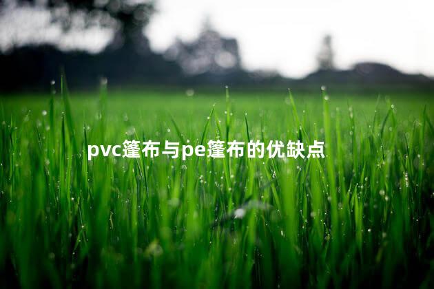 pvc篷布与pe篷布的优缺点