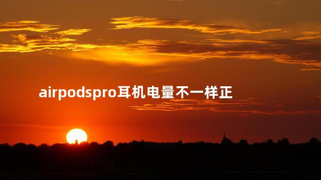 airpodspro耳机电量不一样正常吗