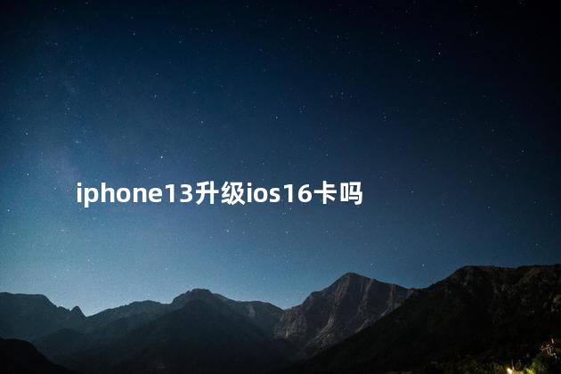 iphone13升级ios16卡吗