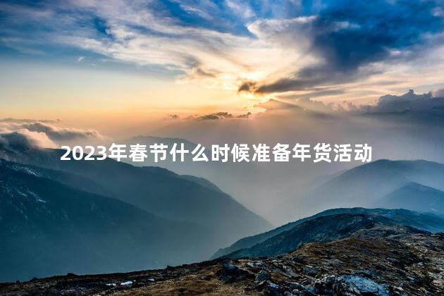 2023年春节什么时候准备年货活动