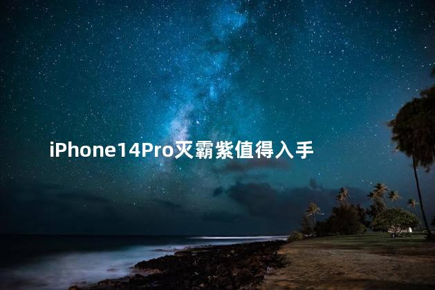 iPhone14Pro灭霸紫值得入手吗