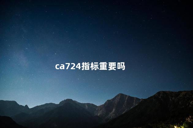 ca724指标重要吗