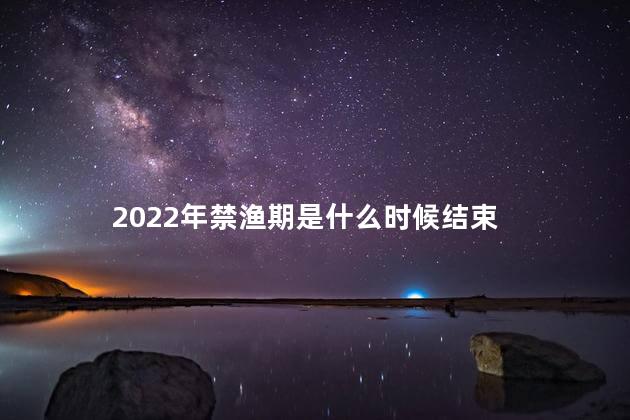 2022年禁渔期是什么时候结束