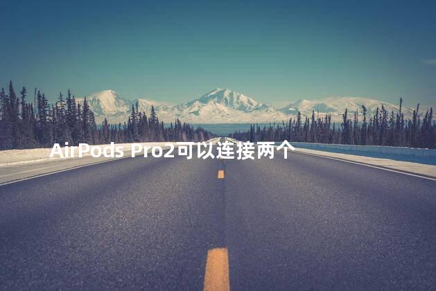 AirPods Pro2可以连接两个设备吗