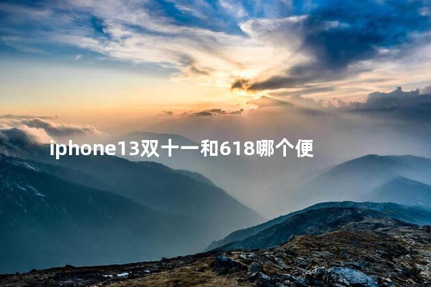 iphone13双十一和618哪个便宜