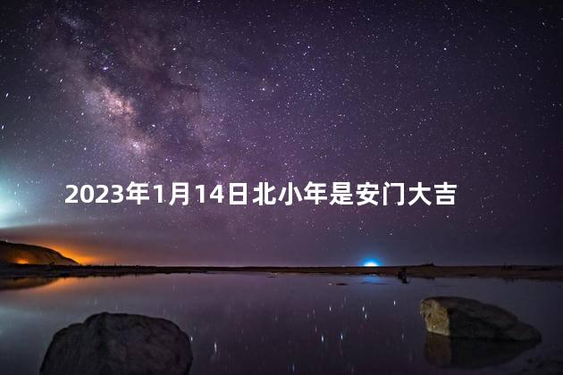 2023年1月14日北小年是安门大吉日吗