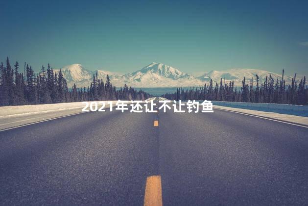 2021年还让不让钓鱼