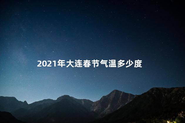 2021年大连春节气温多少度