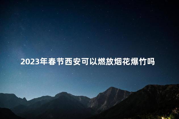 2023年春节西安可以燃放烟花爆竹吗