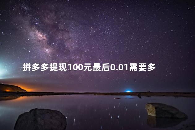 拼多多提现100元最后0.01需要多少人