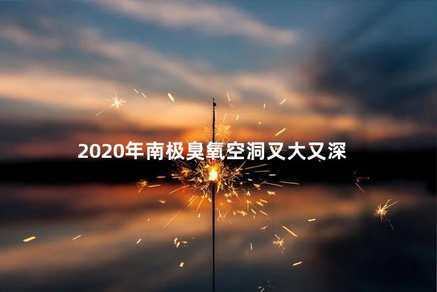 2020年南极臭氧空洞又大又深