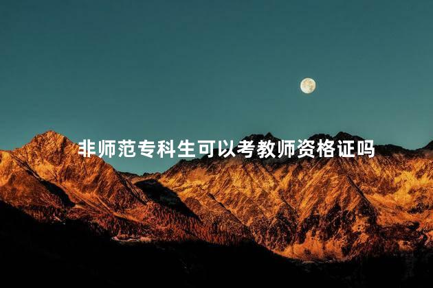 非师范专科生可以考教师资格证吗