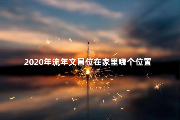 2020年流年文昌位在家里哪个位置