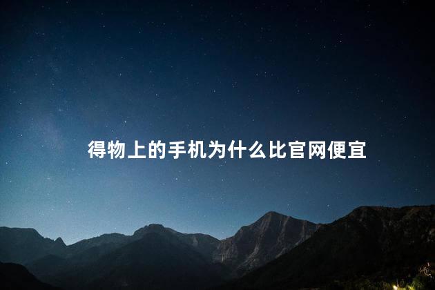 得物上的手机为什么比官网便宜