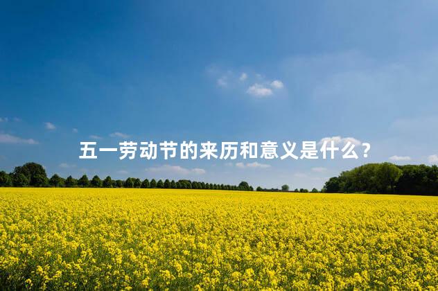 五一劳动节的来历和意义是什么？