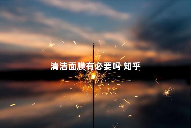清洁面膜有必要吗 知乎