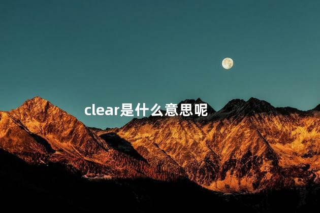 clear是什么意思呢