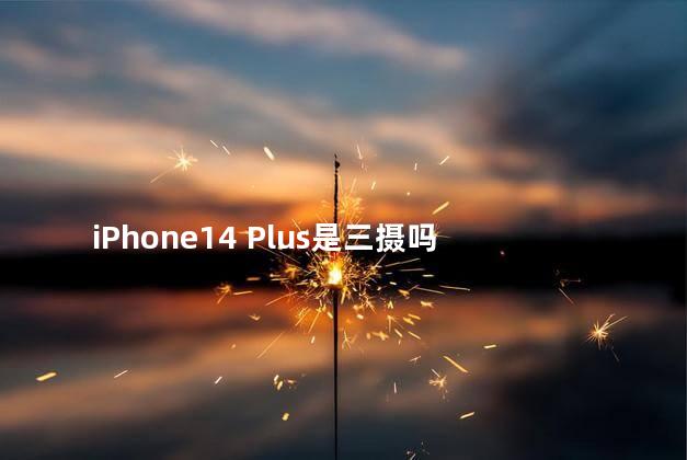 iPhone14 Plus是三摄吗