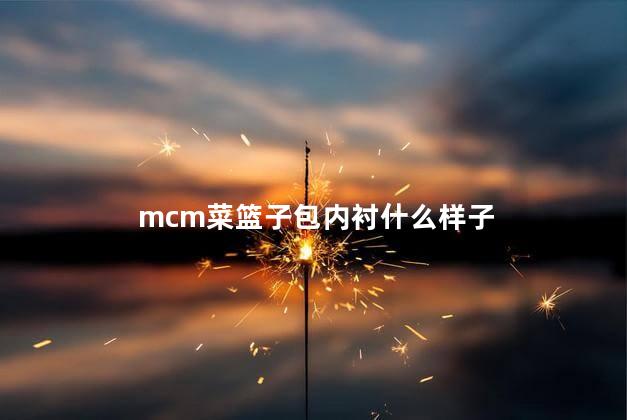 mcm菜篮子包内衬什么样子