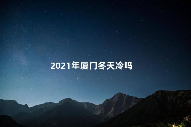 2021年厦门冬天冷吗