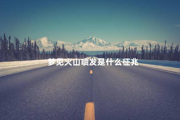 梦见火山喷发是什么征兆