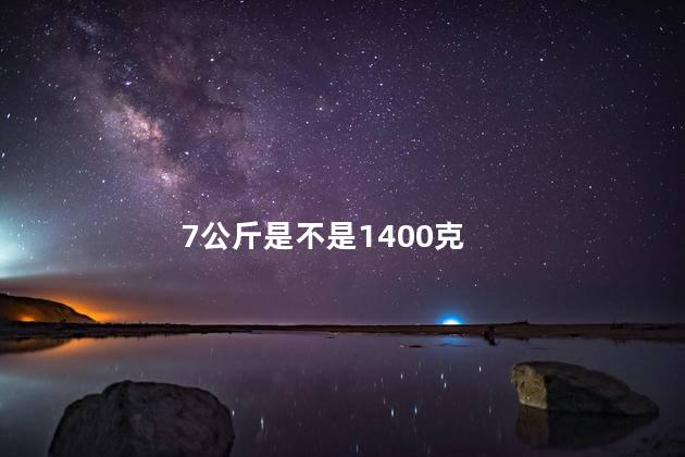 7公斤是不是1400克