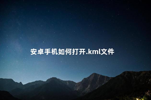 安卓手机如何打开.kml文件