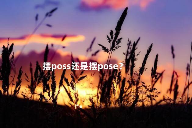 摆poss还是摆pose？